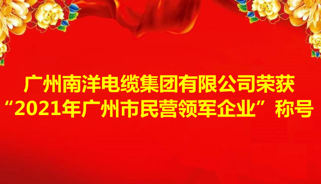 喜訊-廣州南洋電纜集團有限公司榮獲“2021年廣州市民營領軍企業”稱號