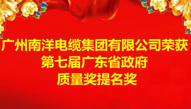 喜訊-廣州南洋電纜集團有限公司榮獲第七屆廣東省政府質量獎提名獎